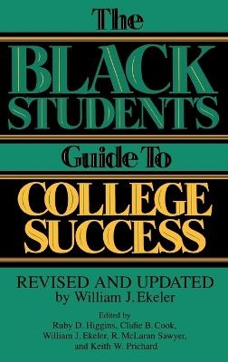 The Black Student's Guide to College Success - Clidie B. Cook, William J. Ekeler, Ruby D. Higgins, R Mclaran Sawyer, Keith Prichard
