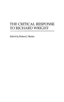 The Critical Response to Richard Wright - Robert J. Butler