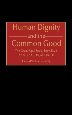Human Dignity and the Common Good - Richard Rousseau