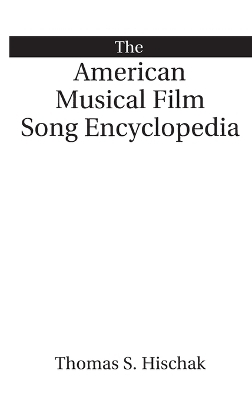 The American Musical Film Song Encyclopedia - Thomas S. Hischak
