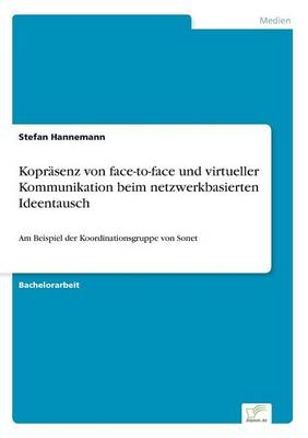 Kopr&Atilde;&curren;senz von face-to-face und virtueller Kommunikation beim netzwerkbasierten Ideentausch - Stefan Hannemann