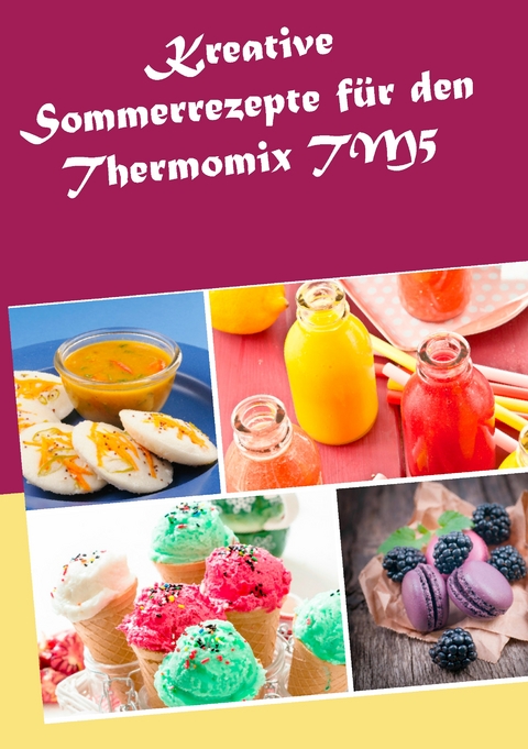 Kreative Sommerrezepte f&uuml;r den Thermomix TM5 - Marius Heizfeld
