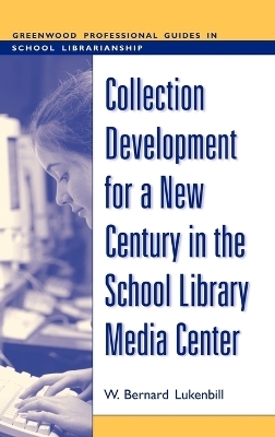 Collection Development for a New Century in the School Library Media Center - W. Bernard Lukenbill
