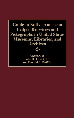 Guide to Native American Ledger Drawings and Pictographs in United States Museums, Libraries, and Archives - Donald L. DeWitt, John Lovett  Jr.