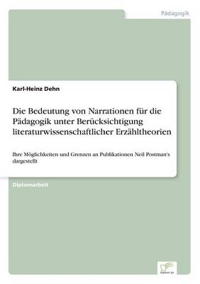Die Bedeutung von Narrationen f&Atilde;&frac14;r die P&Atilde;&curren;dagogik unter Ber&Atilde;&frac14;cksichtigung literaturwissenschaftlicher Erz&Atilde;&curren;hltheorien - Karl-Heinz Dehn