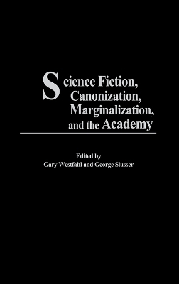 Science Fiction, Canonization, Marginalization, and the Academy - 