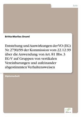 Entstehung und Auswirkungen der VO (EG) Nr. 2790/99 der Kommission vom 22.12.99 Ã¼ber die Anwendung von Art. 81 Bbs. 3 EG-V auf Gruppen von vertikalen Vereinbarungen und aufeinander abgestimmten Verhaltensweisen