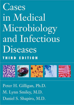 Cases in Medical Microbiology and Infectious Diseases - Peter H. Gilligan, Daniel S. Shapiro, Peter H Gilligan, Melissa B. Miller, M Lynn Smiley