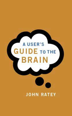 A User's Guide to the Brain - Dr. John J. Ratey