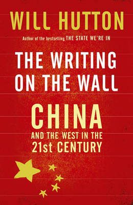 The Writing On The Wall: China And The West In The 21St Century - Will Hutton
