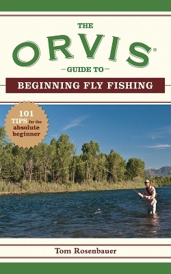 The Orvis Guide to Beginning Fly Fishing -  The Orvis Company, Tom Rosenbauer