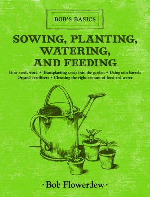 Sowing, Planting, Watering, and Feeding - Bob Flowerdew