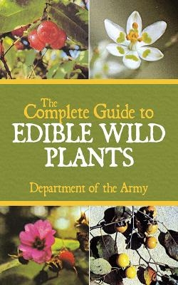 The Complete Guide to Edible Wild Plants -  U.S. Department of the Army