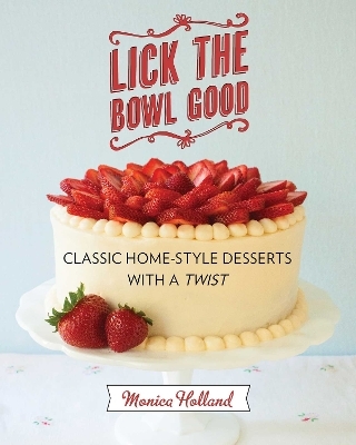 Lick the Bowl Good - Monica Holland