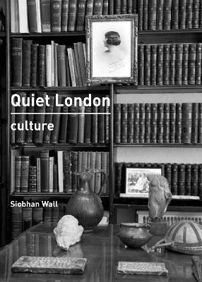 Quiet London: Culture - Siobhan Wall