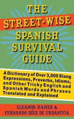 The Street-Wise Spanish Survival Guide - Eleanor Hamer, Fernando D&iacute;ez de Urdanivia