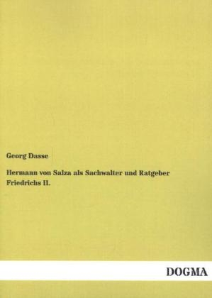 Hermann von Salza als Sachwalter und Ratgeber Friedrichs II - Georg Dasse