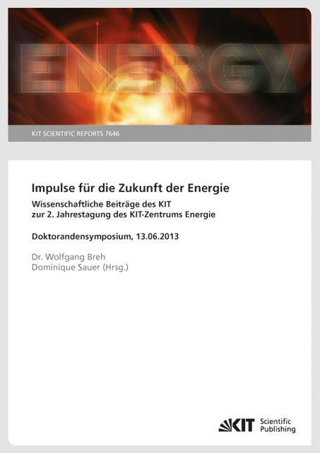Impulse f&uuml;r die Zukunft der Energie : wissenschaftliche Beitr&auml;ge des KIT zur 2. Jahrestagung des KIT-Zentrums Energie, Doktorandensymposium, 13.06.2013. (KIT Scientific Reports ; 7646) - 