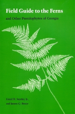 Field Guide to the Ferns and Other Pteridophytes of Georgia - Lloyd H. Snyder, James G. Bruce
