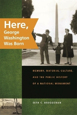 Here, George Washington Was Born - Seth C. Bruggeman