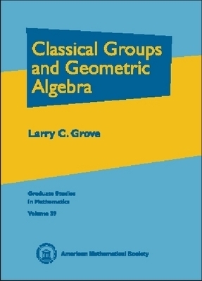 Classical Groups and Geometric Algebra -  American Mathematical Society