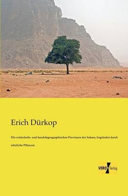 Die wirtschafts- und handelsgeographischen Provinzen der Sahara, begr&uuml;ndet durch n&uuml;tzliche Pflanzen - Erich D&uuml;rkop