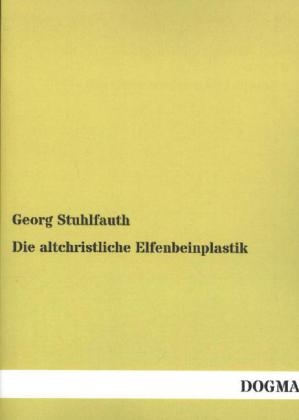 Die altchristliche Elfenbeinplastik