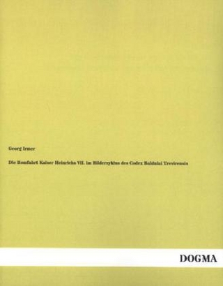 Die Romfahrt Kaiser Heinrichs VII. im Bilderzyklus des Codex Balduini Trevirensis