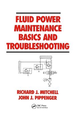 Fluid Power Maintenance Basics and Troubleshooting - Richard J. Mitchell, John J. Pippenger