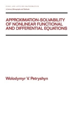 Approximation-solvability of Nonlinear Functional and Differential Equations - Wolodymyr V. Petryshyn