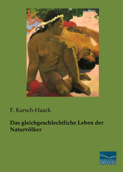 Das gleichgeschlechtliche Leben der Naturv&ouml;lker - F. Karsch-Haack