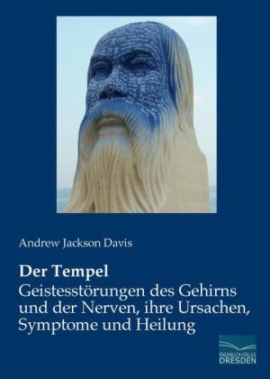 Der Tempel - Geistesst&ouml;rungen des Gehirns und der Nerven, ihre Ursachen, Symptome und Heilung - Andrew Jackson Davis