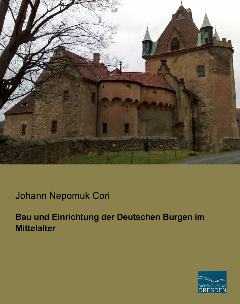 Bau und Einrichtung der Deutschen Burgen im Mittelalter - Johann Nepomuk Cori