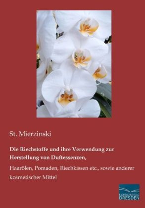 Die Riechstoffe und ihre Verwendung zur Herstellung von Duftessenzen, - St. Mierzinski