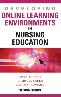 Developing Online Learning Environments in Nursing Education - Carol A. O'Neil, Cheryl A. Fisher