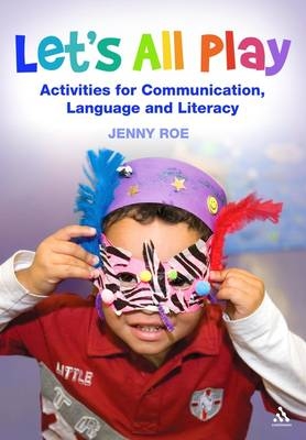 Let's All Play Activities for Communication, Language and Literacy - Jenny Roe