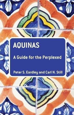 Aquinas: A Guide for the Perplexed - Peter S. Eardley, Carl N. Still