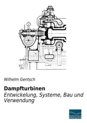 Dampfturbinen - Entwicklung, Systeme, Bau und Verwendung