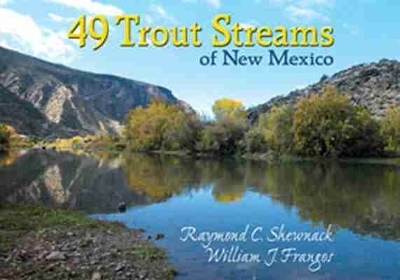49 Trout Streams of New Mexico - Raymond C. Shewnack, William J. Frangos