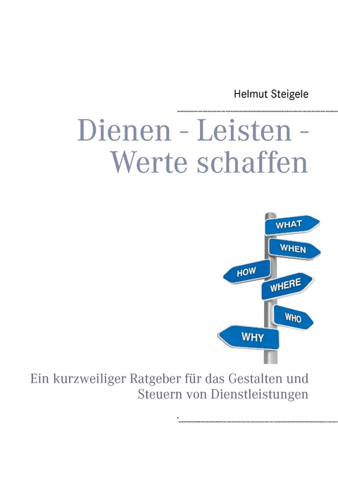 Dienen - Leisten - Werte schaffen - Helmut Steigele