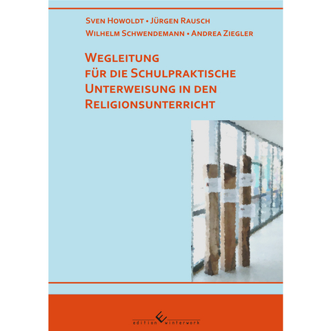 Wegleitung f&uuml;r die schulpraktische Unterweisung in den Religionsunterricht - Sven Howoldt, Andrea Ziegler, J&uuml;rgen Rausch, Wilhelm Schwendemann