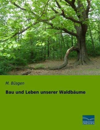 Bau und Leben unserer Waldb&auml;ume - M. B&uuml;sgen