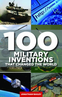 100 Military Inventions That Changed the World - Jonathan Bailey