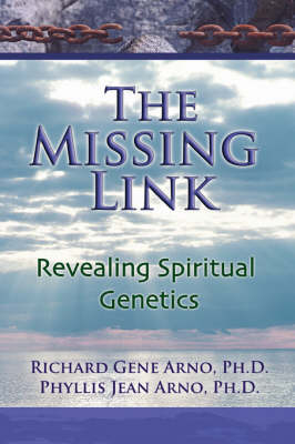 The Missing Link, Revealing Spiritual Genetics - PH.D. Phyllis Jean Arno, Richard Gene Arno