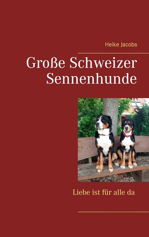 Gro&szlig;e Schweizer Sennenhunde - Liebe ist f&uuml;r alle da - Heike Jacobs