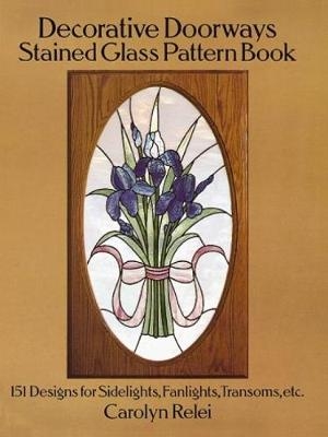 Decorative Doorways Stained Glass Pattern Book: 151 Designs for Sidelights, Fanlights, Transoms, etc.