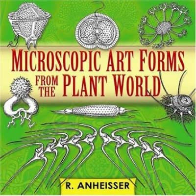 Microscopic Art Forms from the Plant World - R. Anheisser