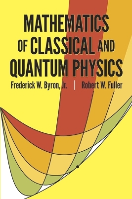 The Mathematics of Classical and Quantum Physics -  Lord Byron, Robert W. Fuller