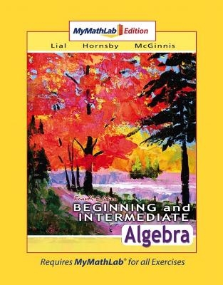Beginning and Intermediate Algebra MyLab Math Edition - Margaret L. Lial, John Hornsby, Terry McGinnis