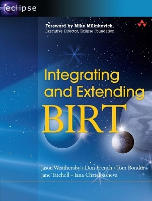Integrating and Extending BIRT - Jason Weathersby, Don French, Tom Bondur, Jane Tatchell, Iana Chatalbasheva